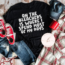 Load image into Gallery viewer, On the Bleachers is where I spend most of my days