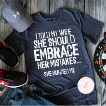 Load image into Gallery viewer, I told my wife she should embrace her mistakes