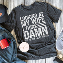 Load image into Gallery viewer, Looking at my wife I think damn she is one lucky woman