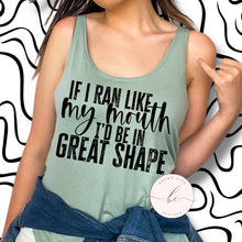 Load image into Gallery viewer, If I ran like my mouth I'd be in great shape