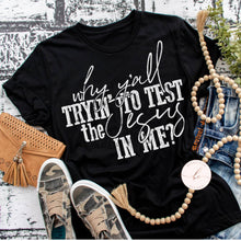 Load image into Gallery viewer, Why y'all tryin' to test the Jesus in me