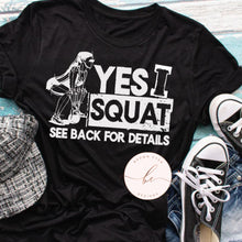 Load image into Gallery viewer, Yes I squat see back for details